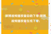 微博视频播放量自助下单(微博视频播放量在线下单)