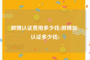 微博认证费用多少钱(微博加v认证多少钱)