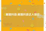 星图抖音(星图抖音达人报价)