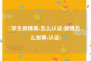 学生微博黄v怎么认证(微博怎么加黄v认证)