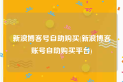 新浪博客号自助购买(新浪博客账号自助购买平台)