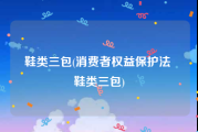 鞋类三包(消费者权益保护法 鞋类三包)