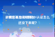 微博怎么加v认证吗
，我们基地的微博加V认证怎么还没下来呢？