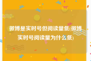 微博是实时号但阅读量低(微博实时号阅读量为什么低)