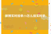 微博实时接单(T3怎么接实时单)