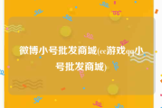 微博小号批发商城(cc游戏qq小号批发商城)