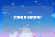 微博小号可以买吗
，小号发不了微博？