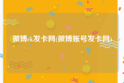 微博ck发卡网(微博账号发卡网)