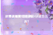 微博认证黄V怎么弄
，申请明星后援会蓝V认证怎么弄？