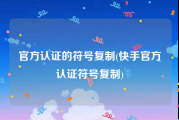 官方认证的符号复制(快手官方认证符号复制)