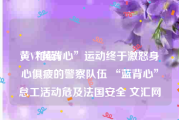 黄V和蓝V
，“黄背心”运动终于激怒身心俱疲的警察队伍 “蓝背心”怠工活动危及法国安全 文汇网