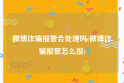 微博诈骗报警会处理吗(微博诈骗报警怎么报)