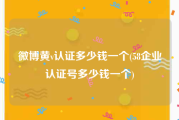 微博黄v认证多少钱一个(58企业认证号多少钱一个)