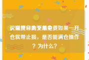 说说赞自助下单免费
，期货日内交易中，如果一开仓就带止损，是否能满仓操作？为什么？