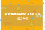 微博黄v买号
，如何通过微博认证来注册微信公众号