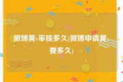 微博黄v审核多久(微博申请黄v要多久)