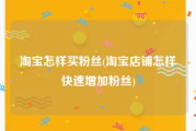 淘宝怎样买粉丝(淘宝店铺怎样快速增加粉丝)