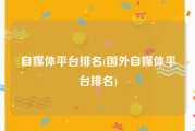 自媒体平台排名(国外自媒体平台排名)