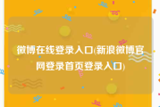 微博在线登录入口(新浪微博官网登录首页登录入口)