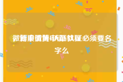 微博申请黄v认证教程
，新浪微博申请V认证必须要名字么