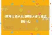 微博行业认证(微博认证行业选择什么)