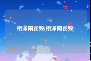 相泽南视频(相泽南视频)