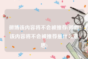 微博该内容将不会被推荐(微博该内容将不会被推荐是什么意思)