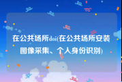 在公共场所doi(在公共场所安装图像采集、个人身份识别)