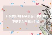 ks买赞自助下单平台(ks赞自助下单平台网站60个赞)