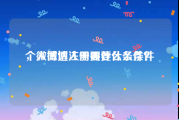 个人微博注册需要什么条件
，微博达人需要什么条件？