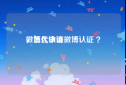 微博代认证
，怎么申请微博认证 ？