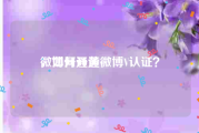 微博开通黄v
，如何开通微博V认证？