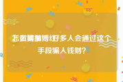 怎么买微博红v
，微博加V。好多人会通过这个手段骗人钱财？
