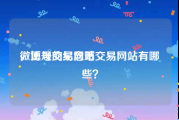微博号交易网站
，正规的纪念币交易网站有哪些？