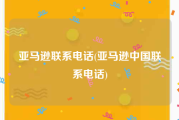 亚马逊联系电话(亚马逊中国联系电话)