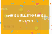 2019新浪微博v认证秒过(新浪微博说说2019)