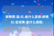 微博黄v蓝v红v是什么意思(微博红v变成黄v是什么意思)