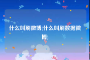 什么叫刷微博(什么叫刷数据微博)