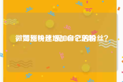 微博涨粉丝1元1000个活粉
，如何快速增加自己的粉丝？