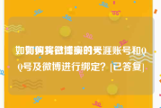 如何购买微博实时号
，如何将已注册的天涯账号和QQ号及微博进行绑定？[已答复]