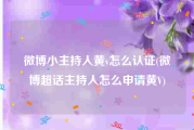 微博小主持人黄v怎么认证(微博超话主持人怎么申请黄V)