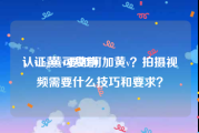 认证黄v可复制
，vlog黄v要如何加黄v？拍摄视频需要什么技巧和要求？