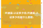 开通蓝v认证多少钱(开通蓝v认证多少钱是什么意思)