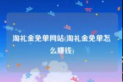 淘礼金免单网站(淘礼金免单怎么赚钱)