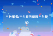 三包服务(三包服务是哪三包规定)