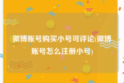 微博账号购买小号可评论(微博账号怎么注册小号)