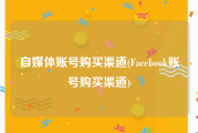 自媒体账号购买渠道(Facebook账号购买渠道)