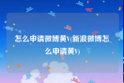 怎么申请微博黄V(新浪微博怎么申请黄V)