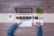 快狐短视频下载(成版年快猫短视频)