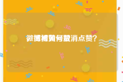 微博被黄号赞
，微博如何取消点赞？